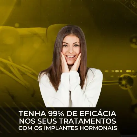 tenha 99% de eficácia nos seus tratamentos com os implantes hormonais mobile